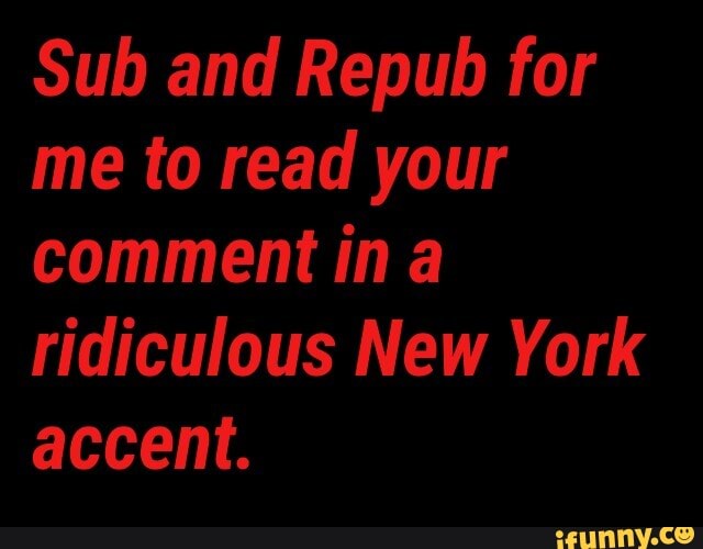 Sub and Repub for
me to read your
comment in a
ridiculous New York