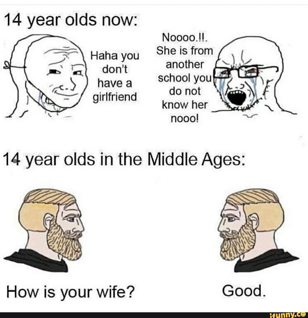 14-year-olds-now-haha-you-she-is-from-another-have-a-14-year-olds-in-the-middle-ages-ifunny