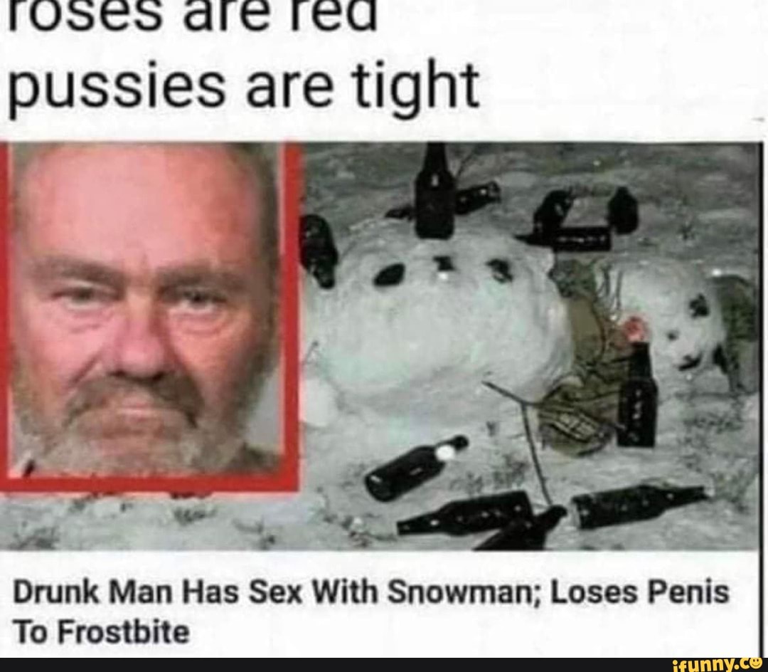 Iuscos Icu Pussies Are Tight Drunk Man Has Sex With Snowman Loses Penis To Frostbite Ifunny 3504