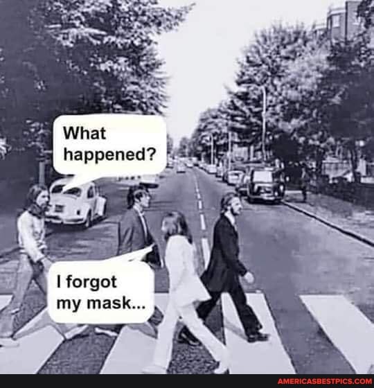 What
happened?
forgot my mask...