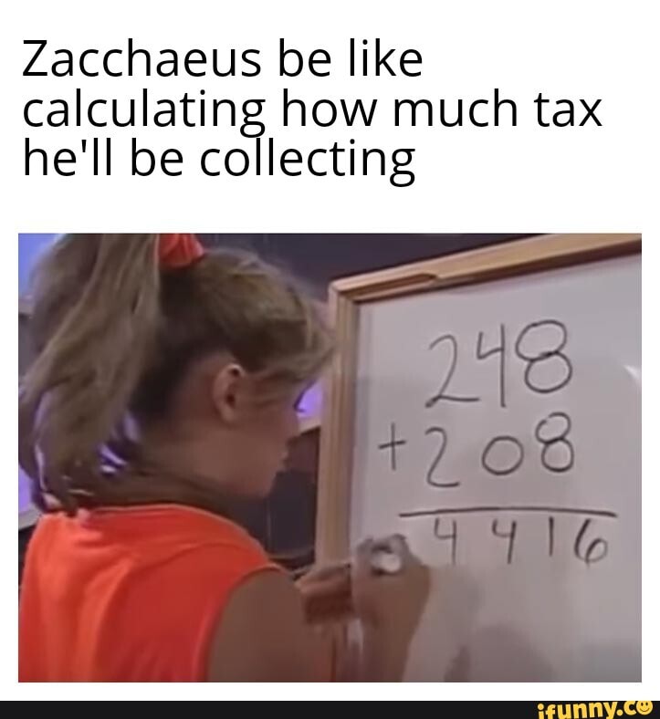 Zacchaeus be like calculating how much tax he'll be collecting - iFunny