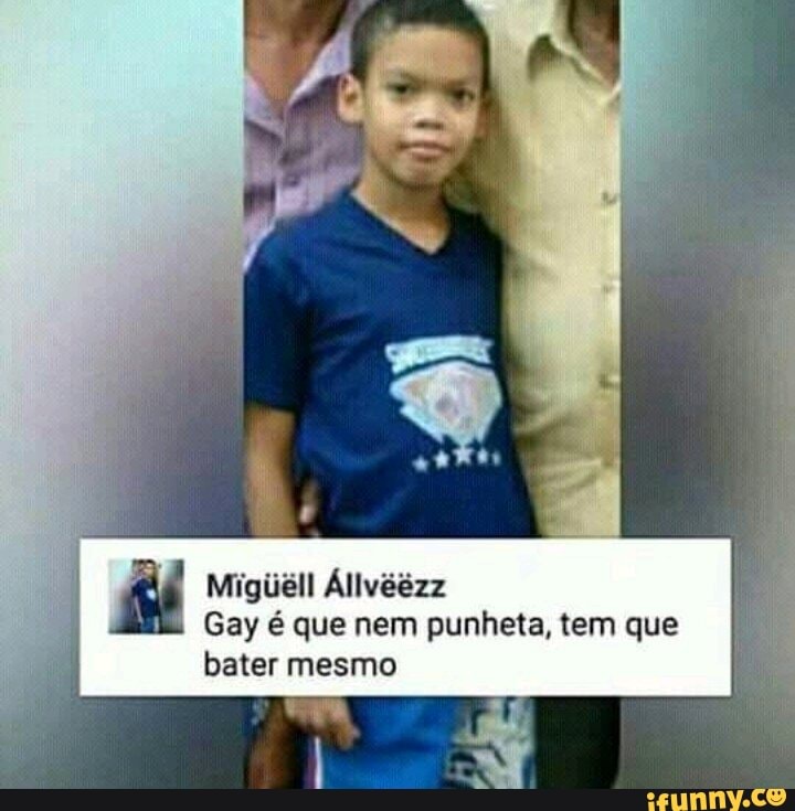 E
Migiéll Allvéézz
Gay é que nem punheta, tem que
bater mesmo