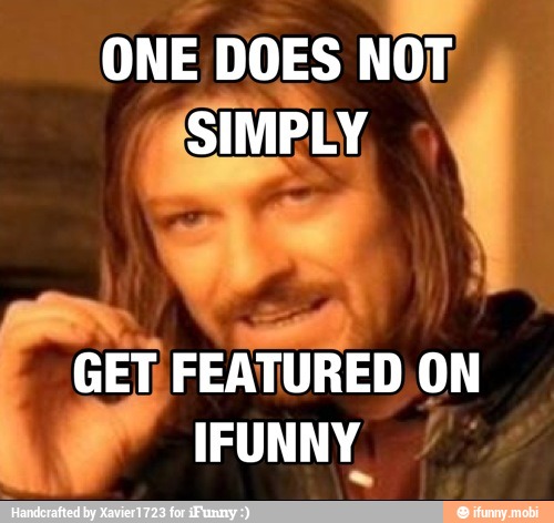 ONE DOES NOT.
GET,
FEATURED
ON y IFUNNY_ 7