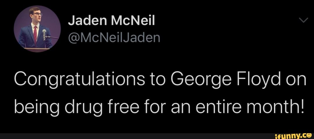Congratulations to George Floyd on
being drug free for an entire month!