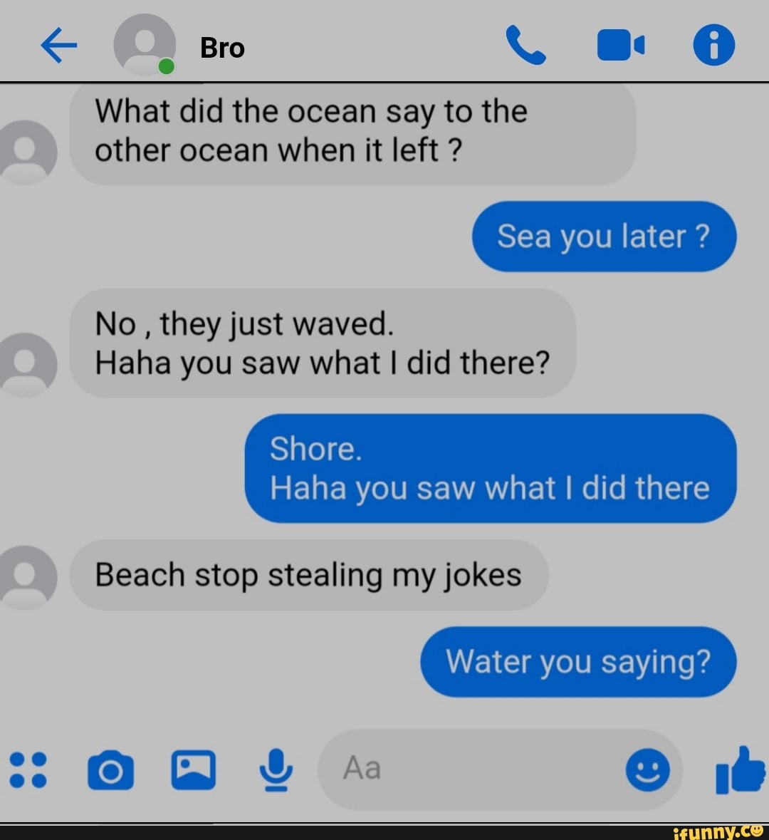 Bro What did the ocean say to the other ocean when it left ? Sea you