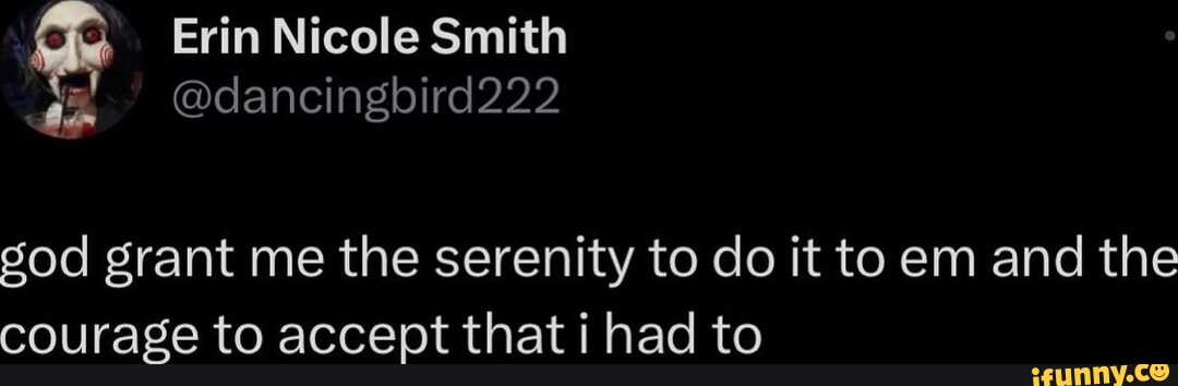 Erin Nicole Smith ah @dancingbird222 god grant me the serenity to 