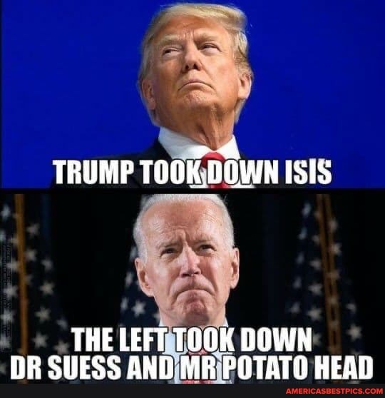 TRUMP TOGK: DDOWN ISIS
THE LEFT TOOK DOWN DR SUESS AND POTATO HEAD