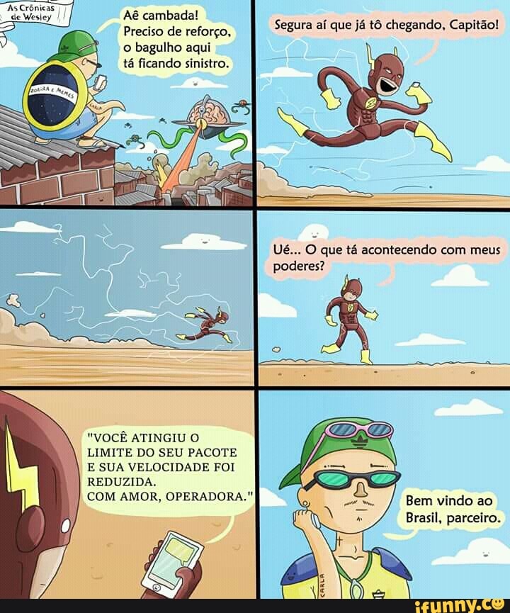 Preciso de reforço,
o bagulho aqui
+4 ficando sinistro.
Segura aí que já tô chegando, Capitão!
Ué... O que tá acontecendo com meus
poderes?