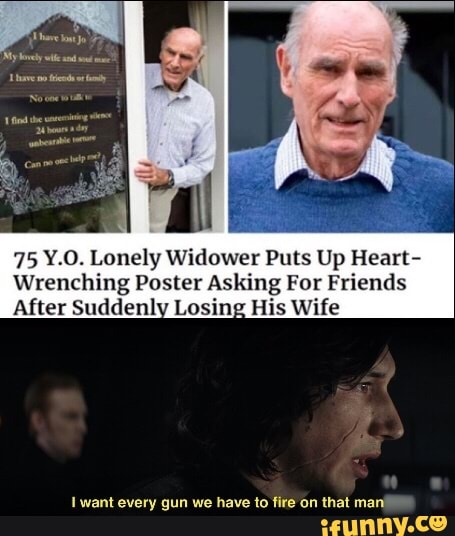 75 Y.O. Lonely Widower Puts Up Heart-
Wrenching Poster Asking For Friends
After Suddenly Losing His Wife
want every gun we have to fire on that man!
