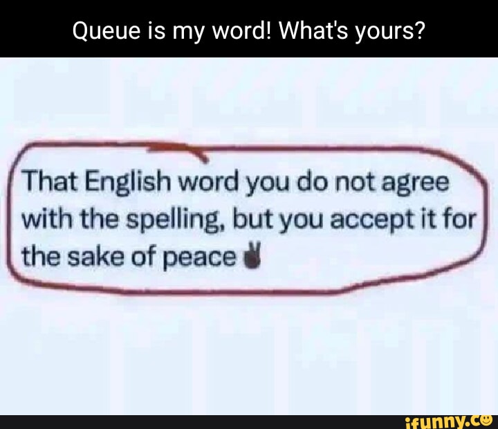 Queue Word Quotes Queue is my word! What's yours? That English word you do not agree with ...