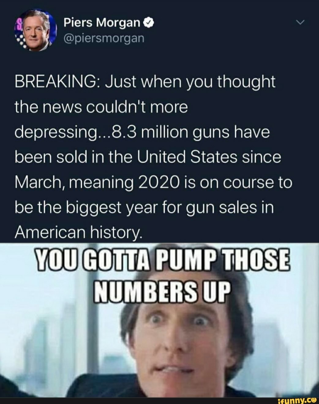 BREAKING: Just when you thought
the news couldn't more
depressing...8.3 million guns have
been sold in the United States since
March, meaning 2020 is on course to
be the biggest year for gun sales in
American history.