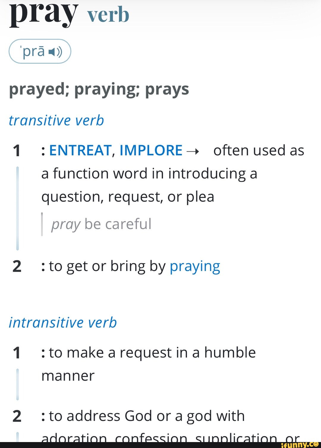 Pray verb 'pra *4) prayed; praying; prays transitive verb :ENTREAT