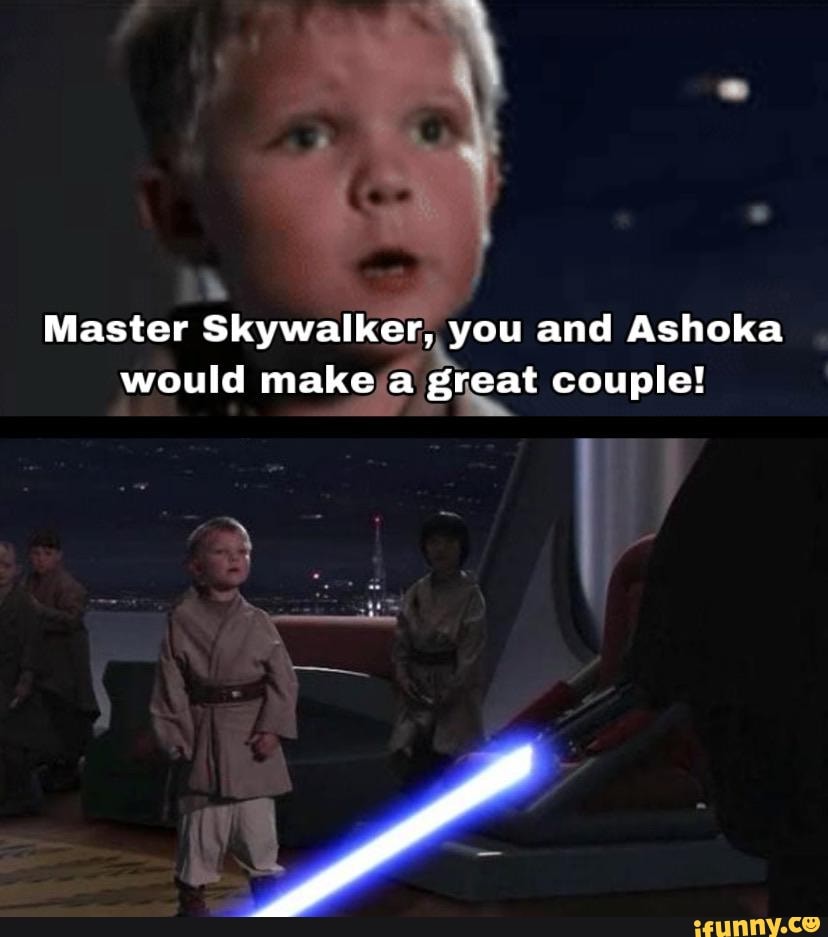 Master Skywalker, you and Ashoka
would makeja great couple!