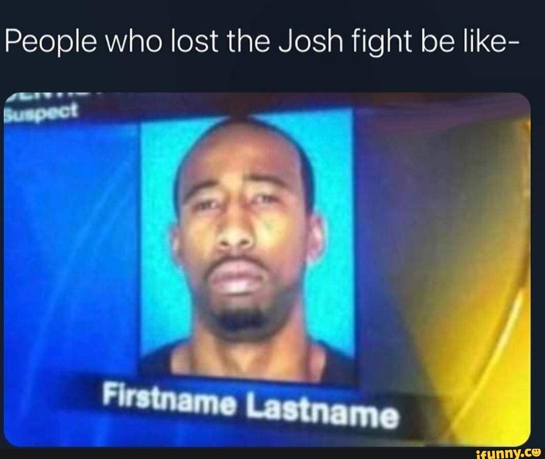 People who lost the Josh fight be like-
