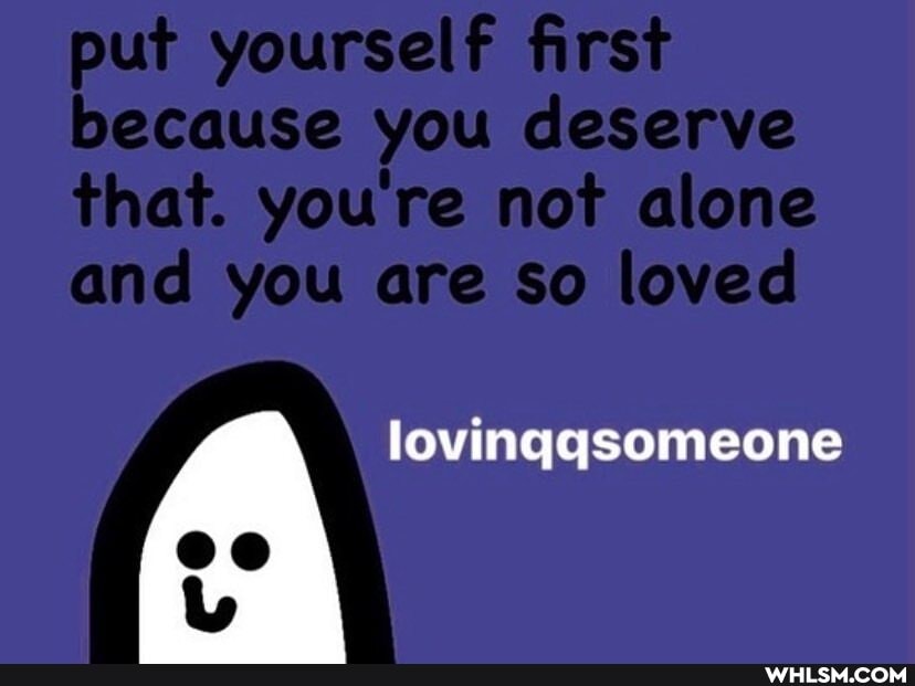 put yourself first
because you deserve that. you're not alone and you are so loved
lovingqsomeone