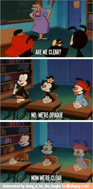 1
"ARE WE CLEAR?
NO; WERE OPAQUE
NOW WERE;CLEAR
