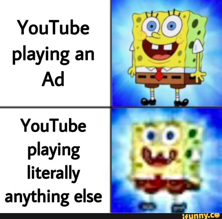 YouTube playing an Ad if YouTube playing literally anything else - iFunny