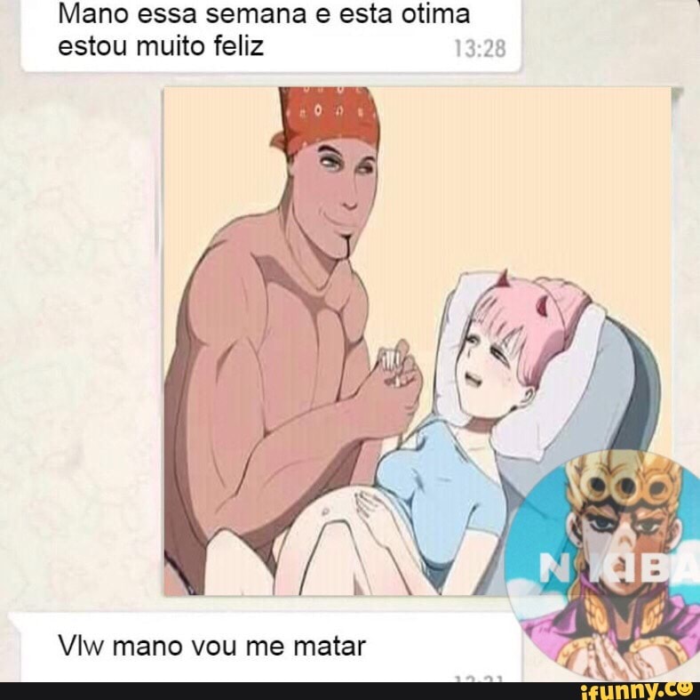 Mano essa semana e esta otima
estou muito feliz 13:28