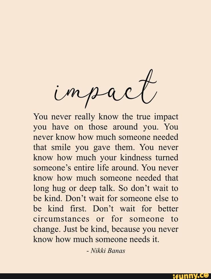 Please-dont-leave-me - You never really know the true impact you have ...