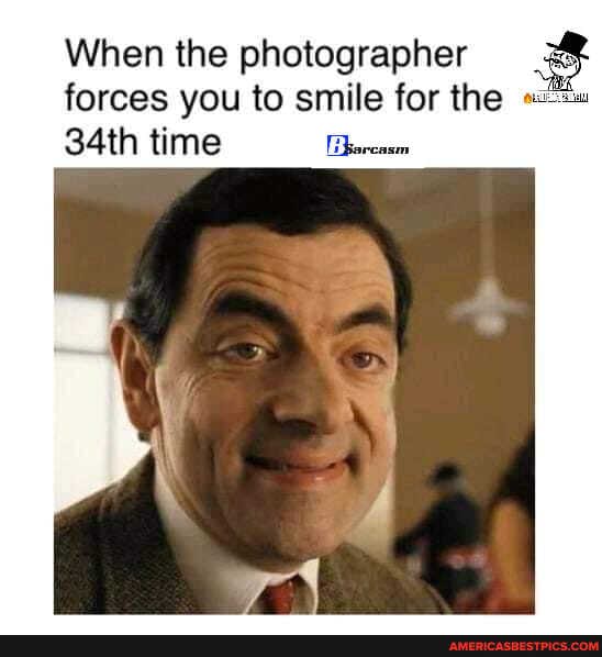 When the photographer forces you to smile for the
34th time