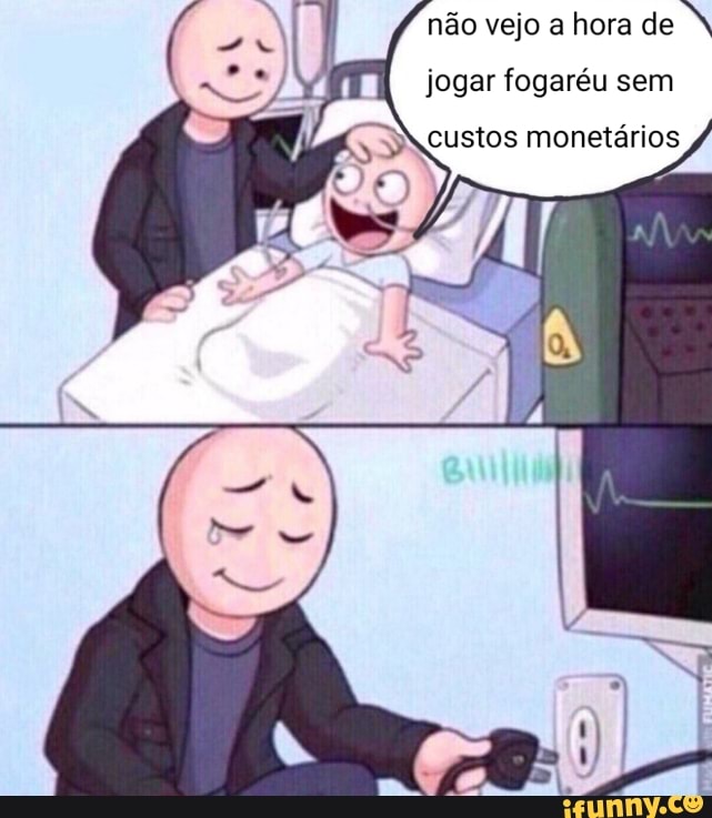 não vejo a hora de N
jogar fogaréu sem
custos monetários