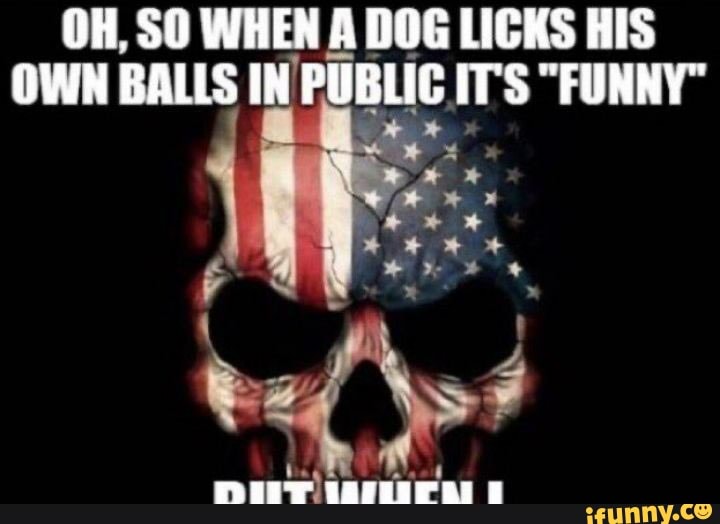 OH, SO WHEN A DOG LICKS HIS OWN BALLS IN PUBLIC IT'S "FUNNY" iFunny