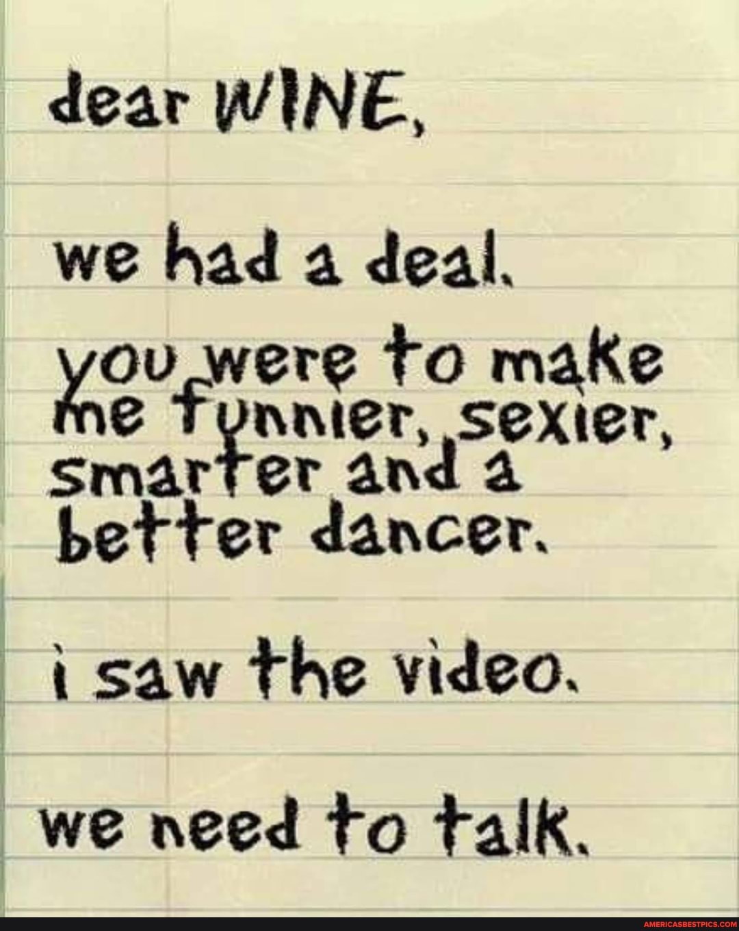 dear WINE,
we had a deal.
you, were to nnier, make sexier, nnier, sexier, smarter and better dancer.
i saw the video.
we need to talk.