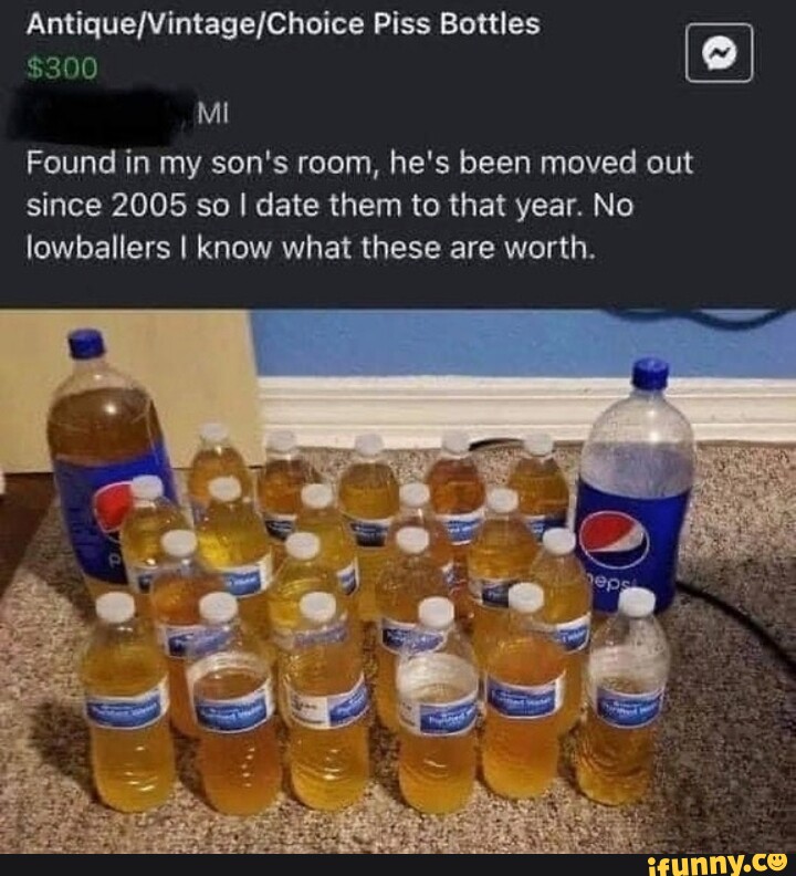 $300 Piss Bottles MI Found in my son's room, he's been moved out since ...