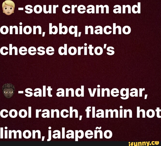 sour cream and onion, bbq, nacho cheese dorito's salt and vinegar