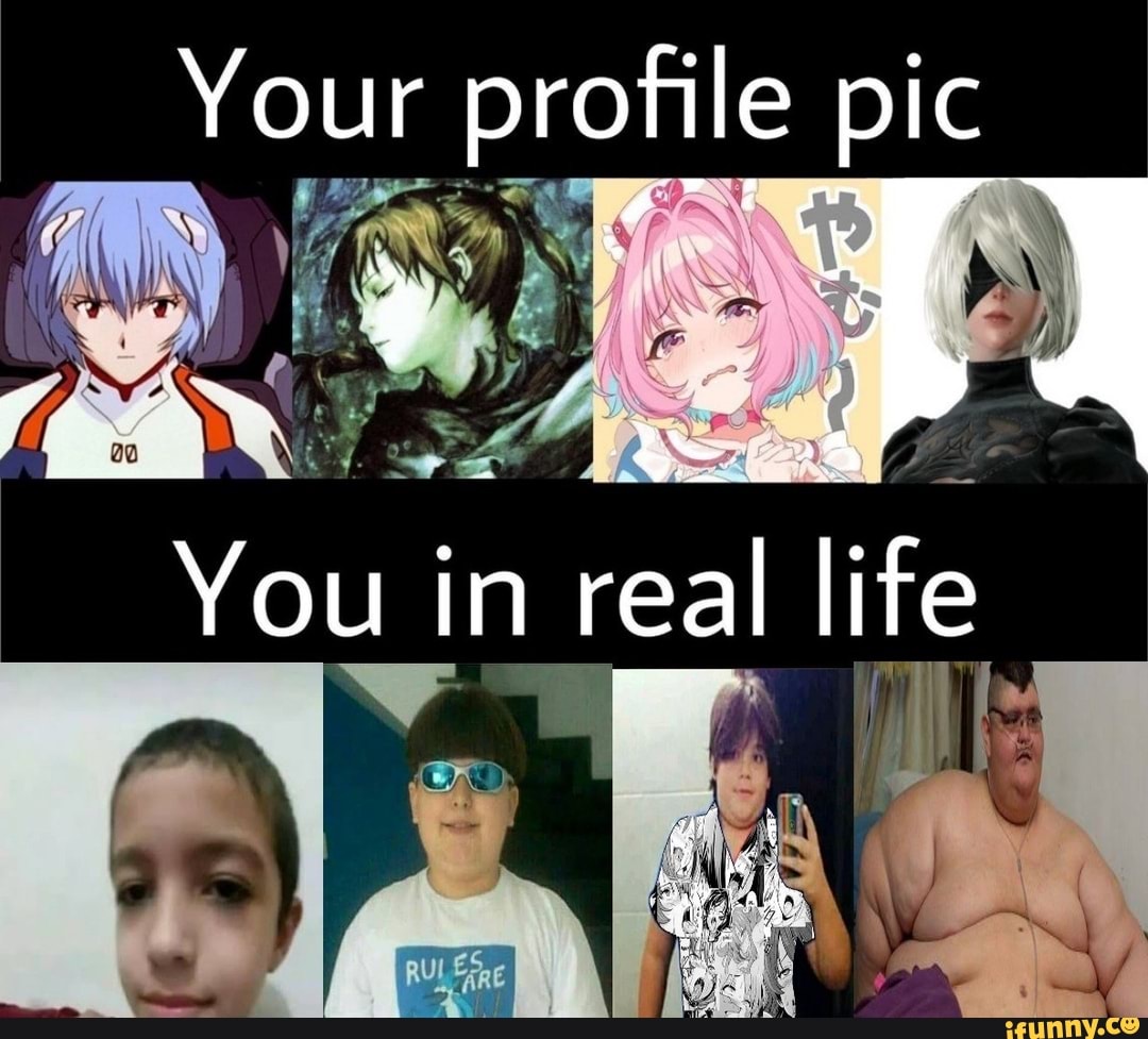 Your profile pic You in real life - iFunny