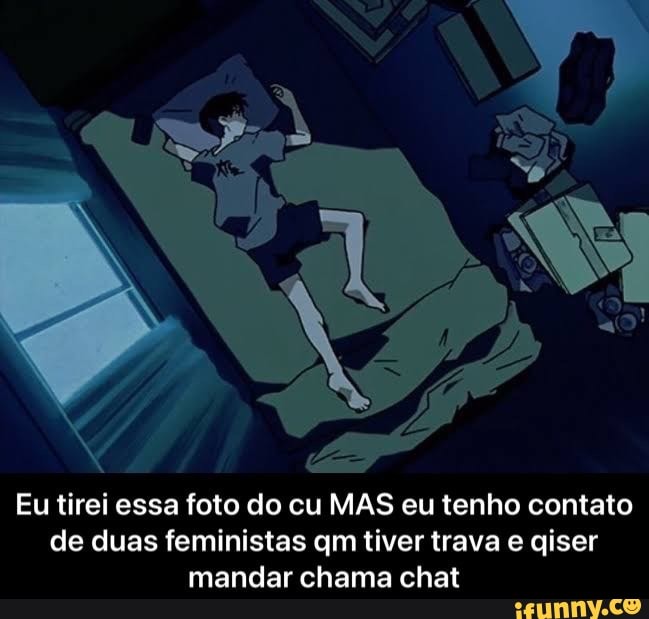 Eu tirei essa foto do cu MAS eu tenho contato de duas feministas qm tiver trava e qiser mandar chama chat