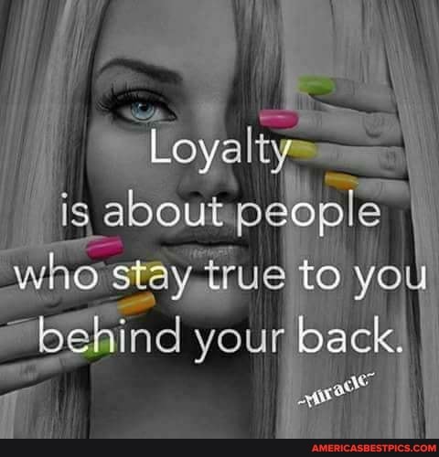 ig aloout t people I stay true to
Behind your back.