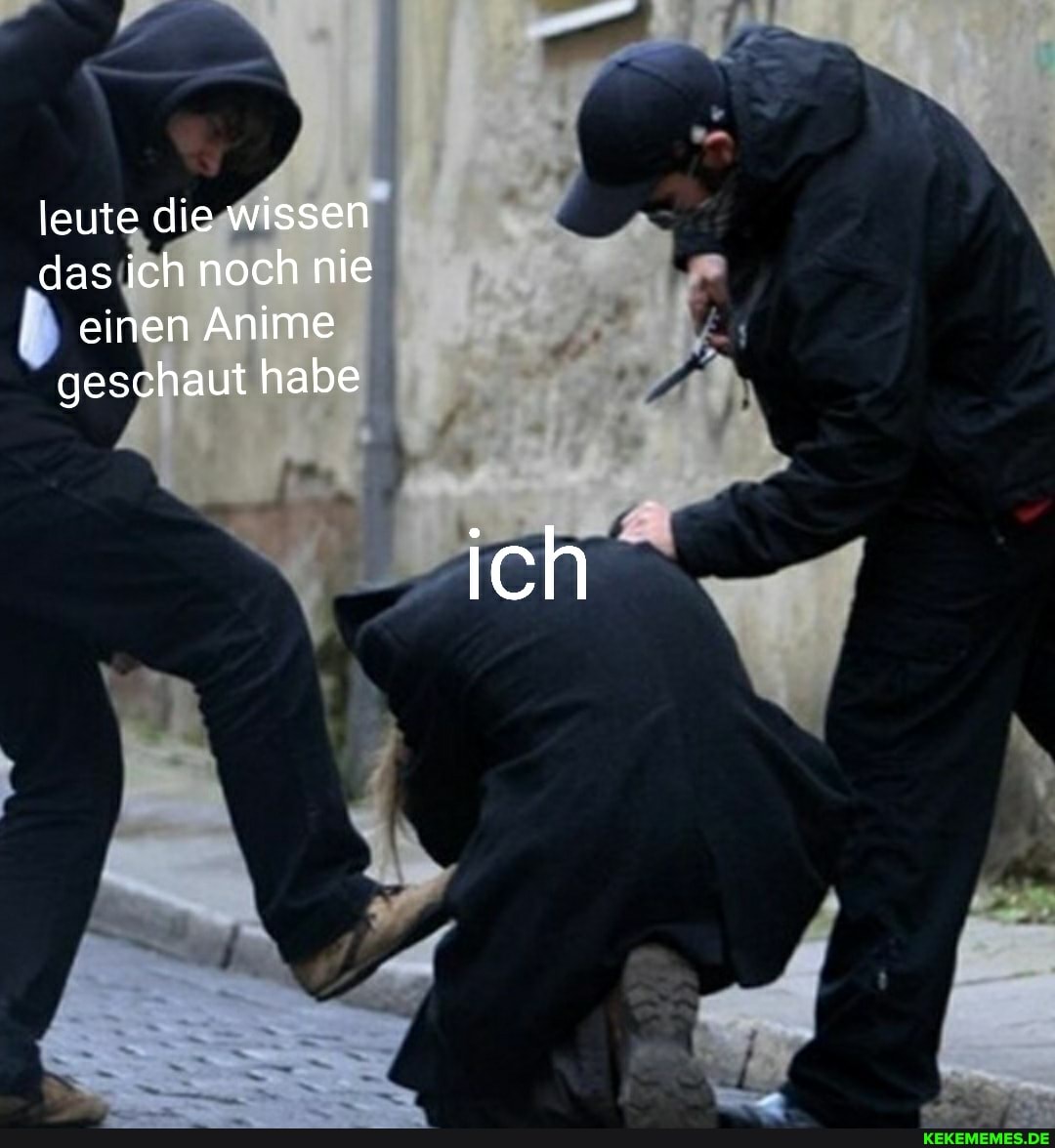 leute die wissen
das ich noch nie einen Anime
geschaut habe