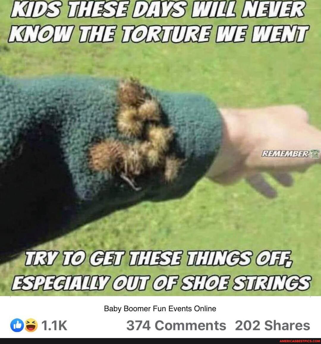 KIDS THESE DAYS With NEVER KNOW THE TORTURE WE WENT
TRY GET THESE THINGS OFE,
ESPEGIALIV, OUT OF SHEE STRINGS
Baby Boomer Fun Events Online
We 1.1K 374 Comments 202 Shares