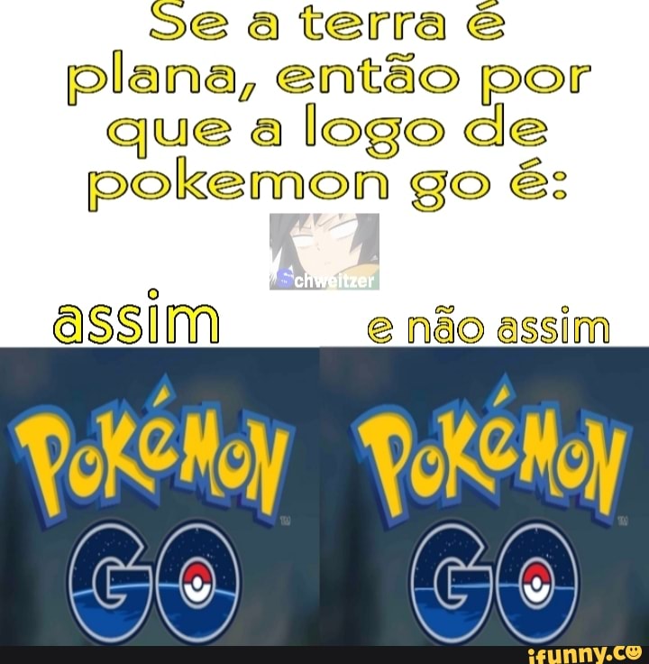 Se a terra é plana, então por que a logo de pokemon go é:
assim e não assim
