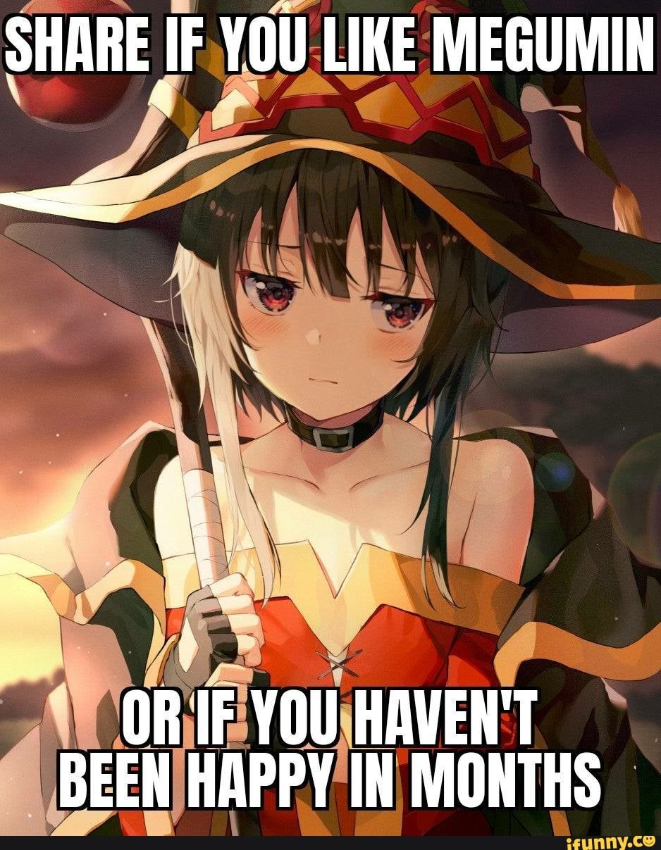 SHARE YOU LIKE MEGUMIN OR IF YOU HAVEN'T BEEN HAPPY IN MONTHS - iFunny