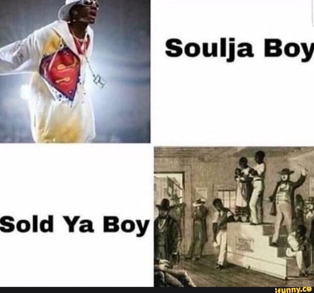 Soulja Boy J Sold Ya Boy Ifunny