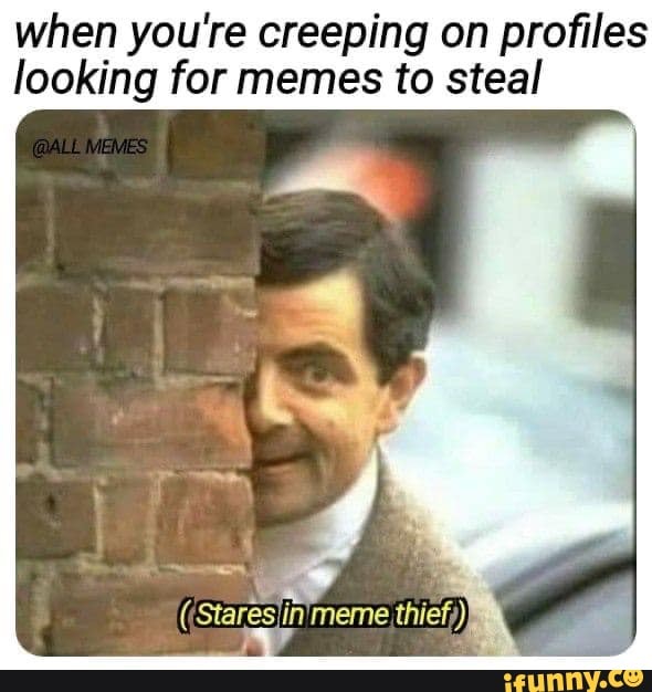 When You're Creeping On Profiles Looking For Memes To Steal - Ifunny