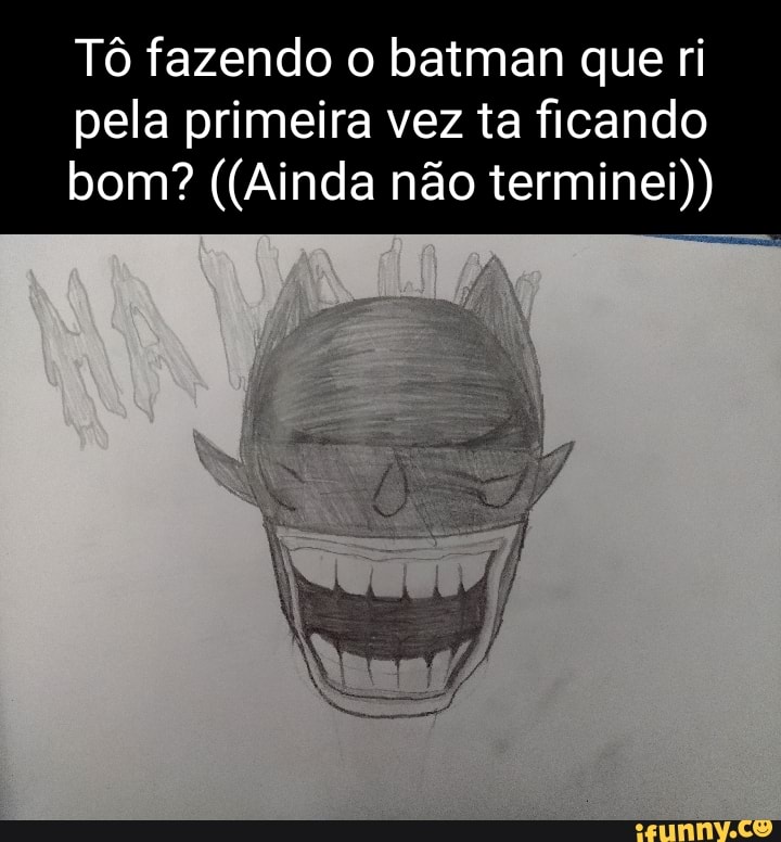 To Fazendo O Batman Que Ri Pela Primeira Vez Ta Ficando Bom Ainda Nao Terminei