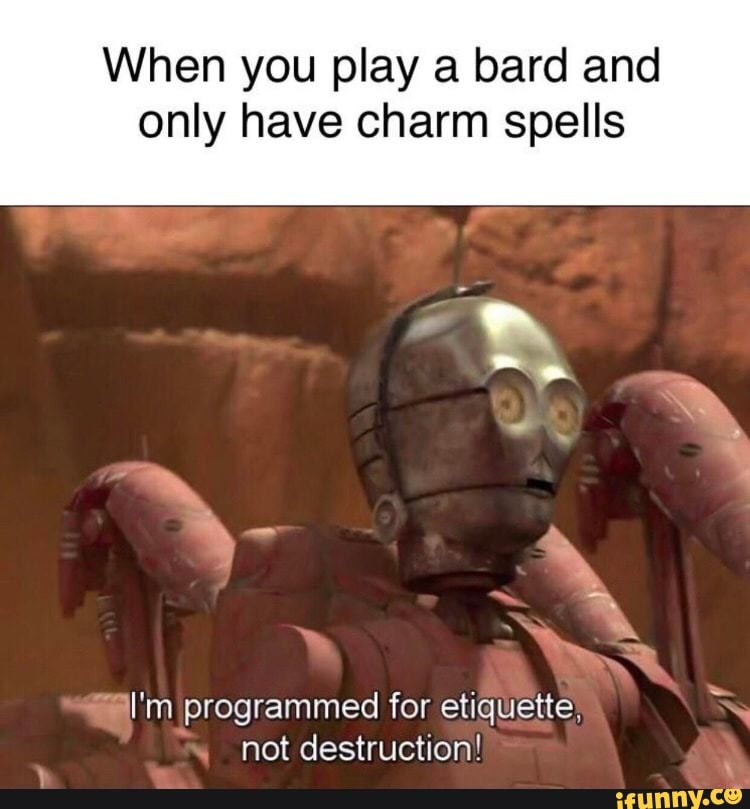 When you play a bard and only have charm spells Al'm programmed for et...
