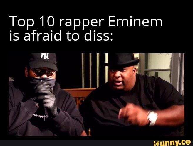 Top 10 rapper Eminem is afraid to diss: - iFunny