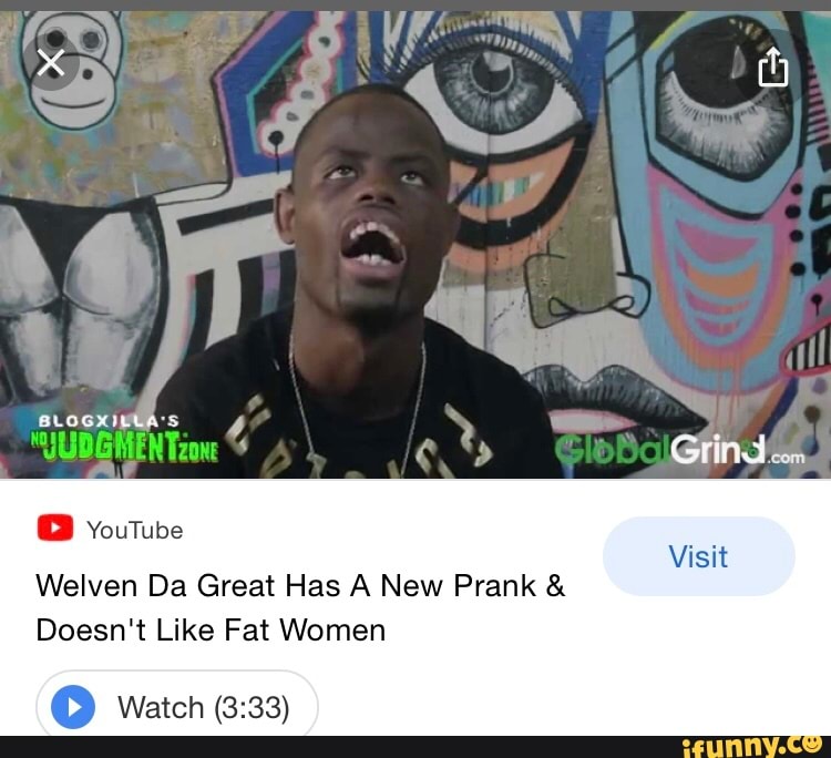 (Ss YouTube Visit Welven Da Great Has A New Prank Doesn't Like Fat
