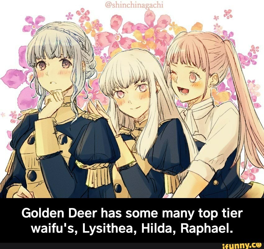 Golden Deer Has Some Many Top Tier Waifus Lysithea Hilda Raphael Golden Deer Has Some 