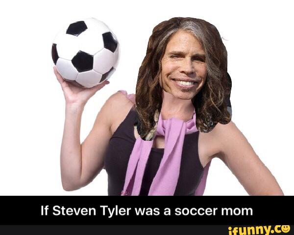 If Steven Tyler was a soccer mom - If Steven Tyler was a soccer mom.