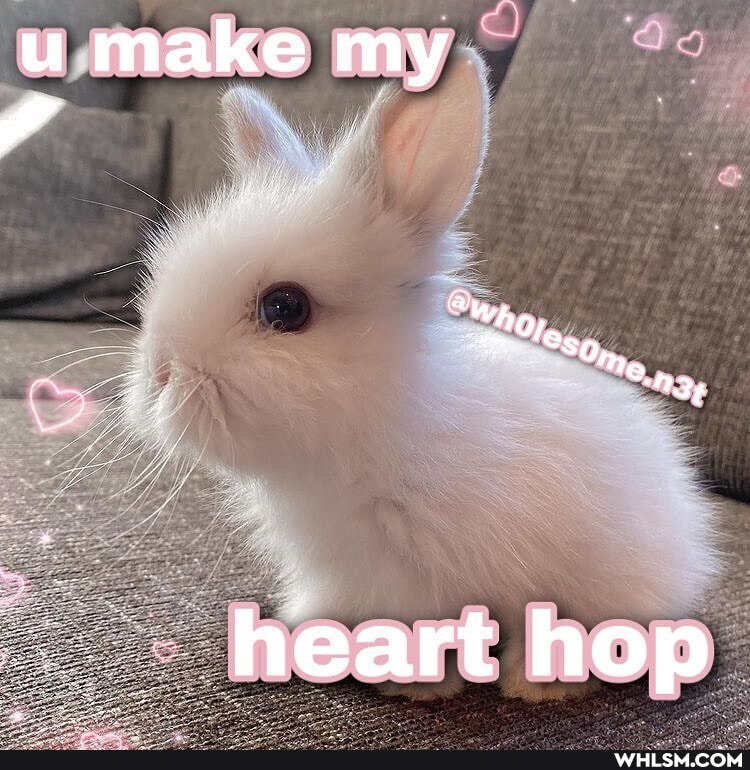 u make my
Ow,
_ heart hop
