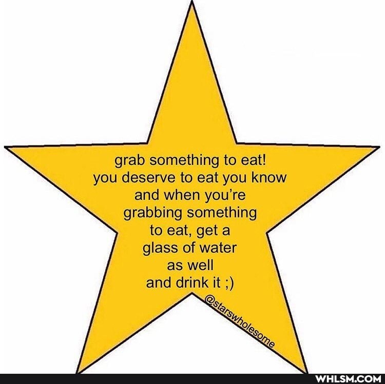 grab something to eat! you deserve to eat you know and when you're grabbing something to eat, get glass of water as well and drink it