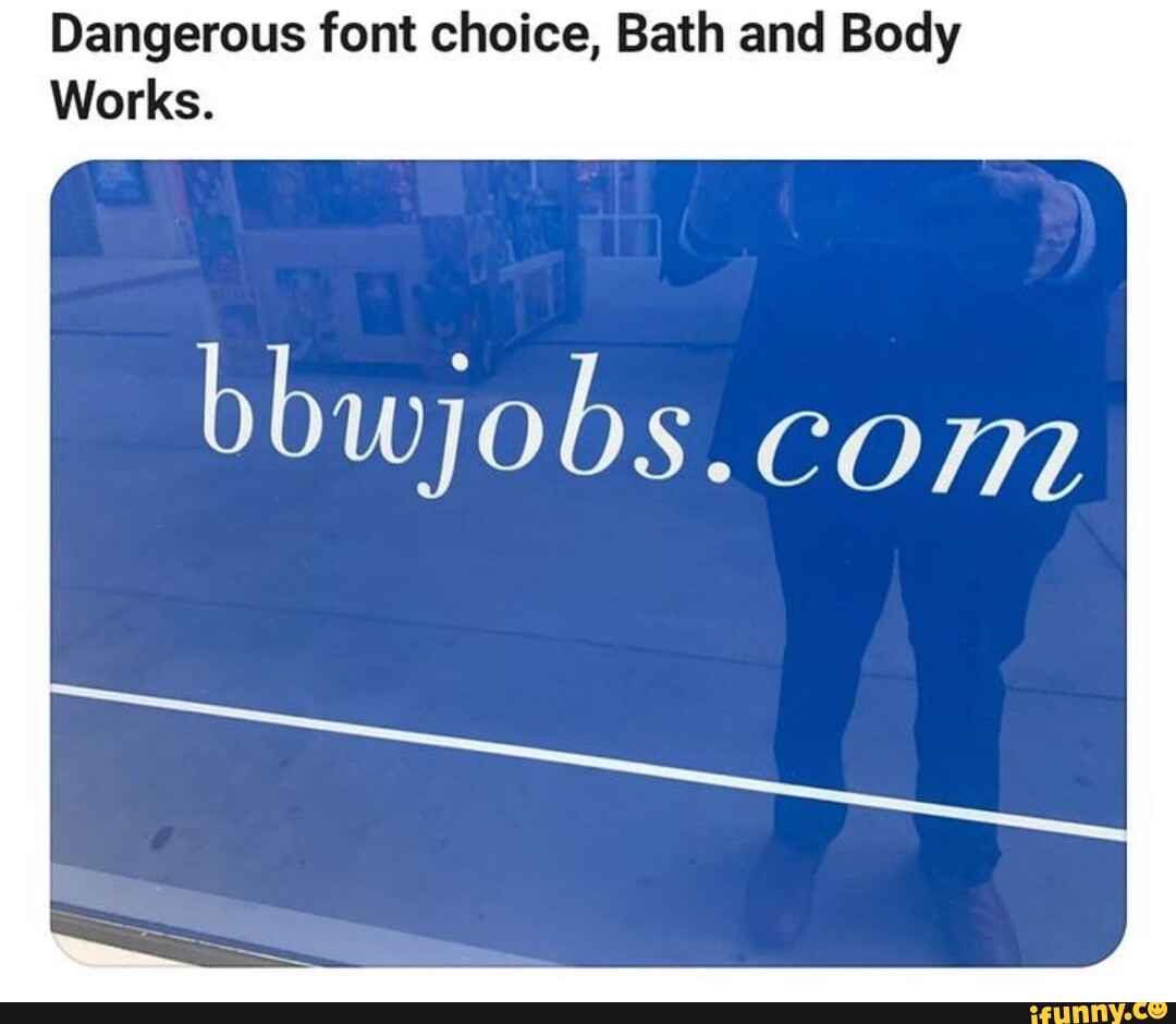 Dangerous font choice, Bath and Body Works. bbwjobs. com - iFunny
