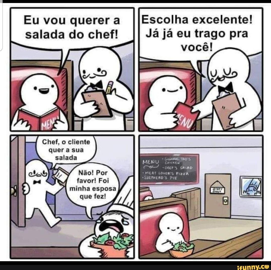 Eu vou querer a IIEscolha excelente!
salada do chef! Já já eu trago pra
Nao! Por