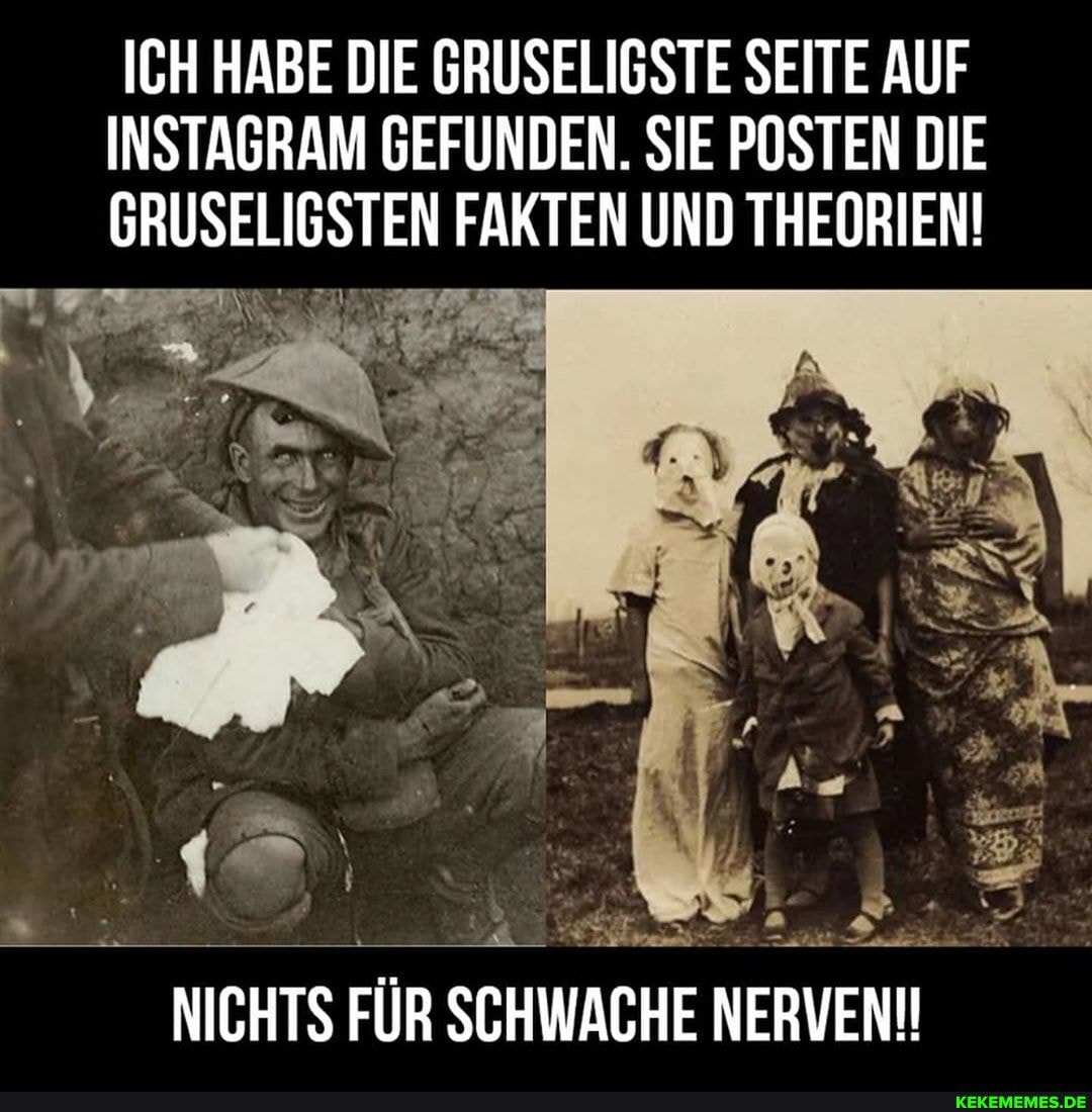 ICH HABE DIE GRUSELIGSTE SEITE AUF INSTAGRAM GEFUNDEN. SIE POSTEN DIE GRUSELIGSTEN GRUSELIGSTEN FAKTEN UND THEORIEN!
NICHTS FÜR SCHWACHE NERVEN!!