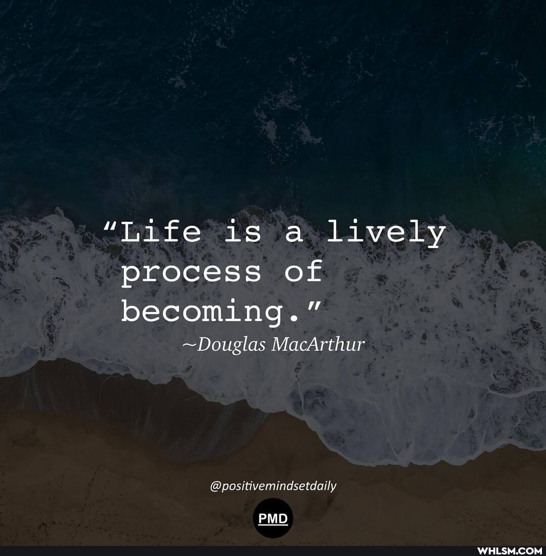 "Life is a lively process of becoming."
~Douglas MacArthur
@positivemindsetdaily
PMD